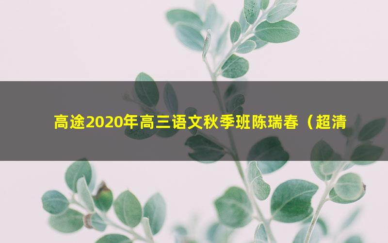 高途2020年高三语文秋季班陈瑞春（超清视频）