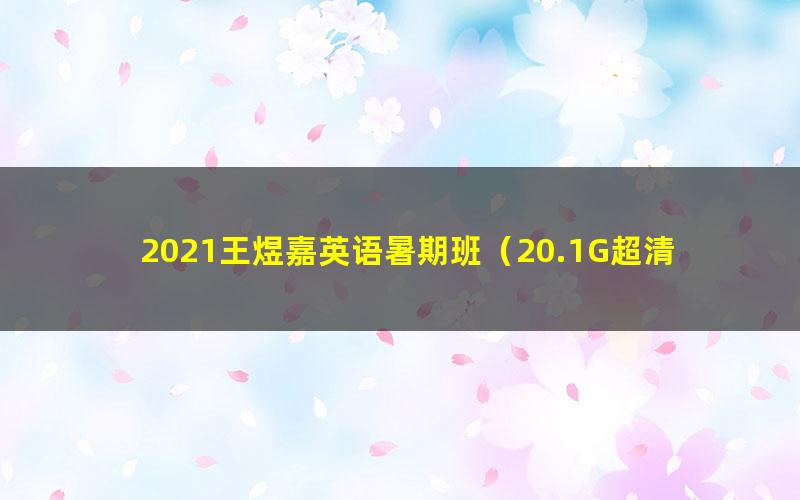 2021王煜嘉英语暑期班（20.1G超清视频）