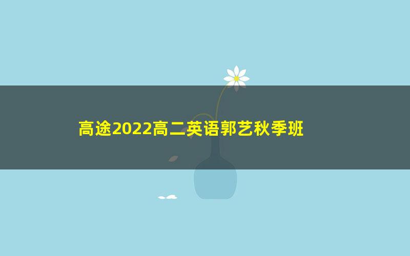 高途2022高二英语郭艺秋季班 