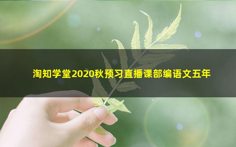 淘知学堂2020秋预习直播课部编语文五年级（上）（960×540视频）