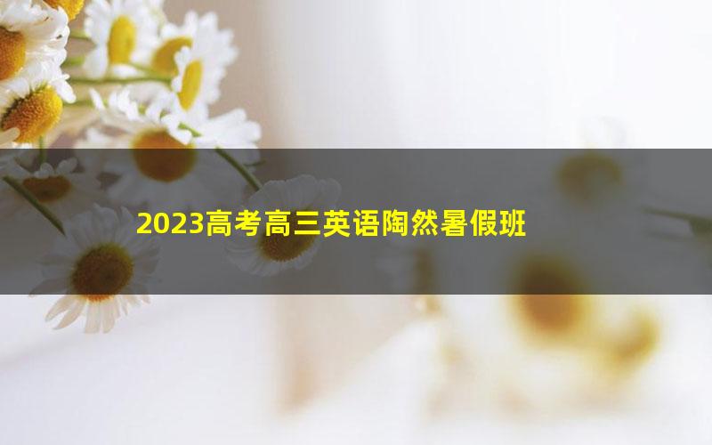 2023高考高三英语陶然暑假班 