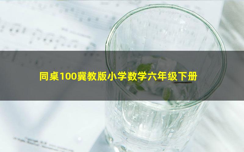 同桌100冀教版小学数学六年级下册 