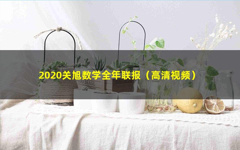 2020关旭数学全年联报（高清视频）