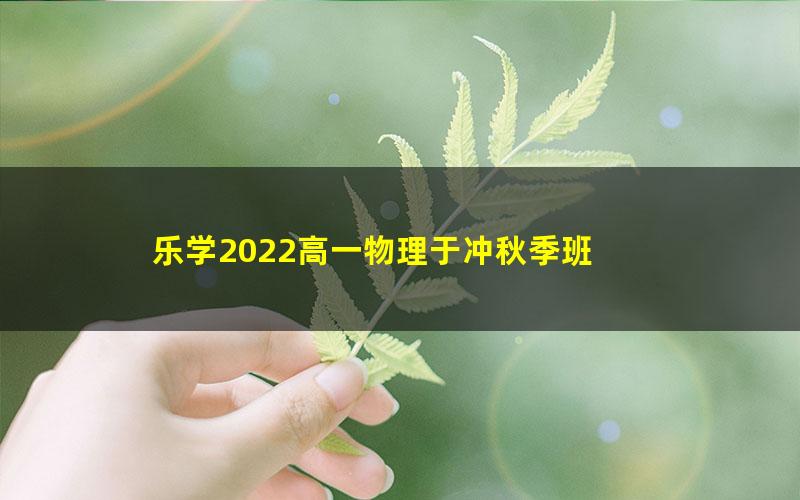 乐学2022高一物理于冲秋季班 