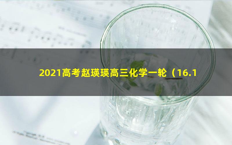 2021高考赵瑛瑛高三化学一轮（16.1G高清视频）