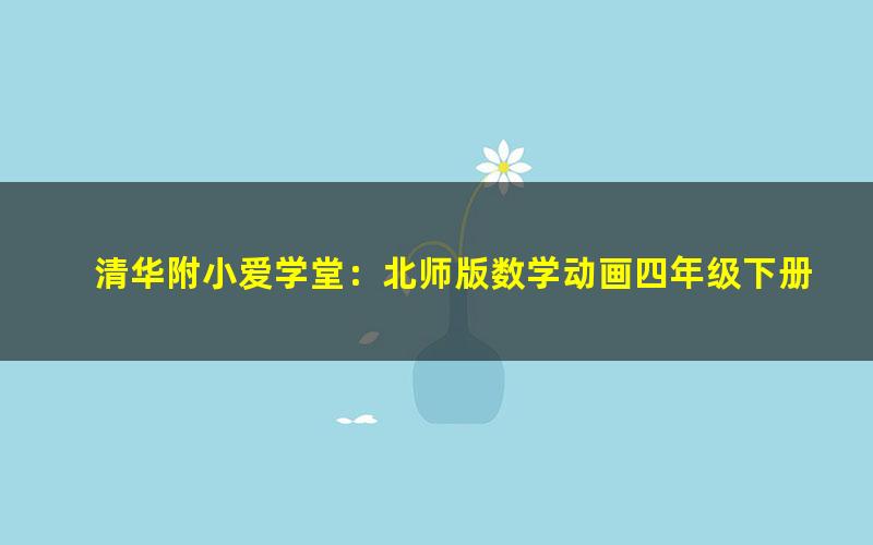 清华附小爱学堂：北师版数学动画四年级下册（完结）