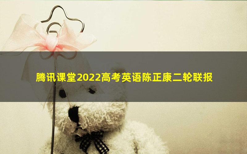 腾讯课堂2022高考英语陈正康二轮联报 