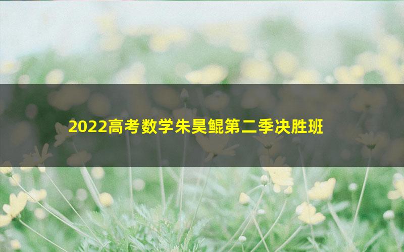 2022高考数学朱昊鲲第二季决胜班 