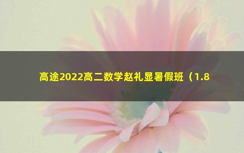 高途2022高二数学赵礼显暑假班（1.86G高清视频）