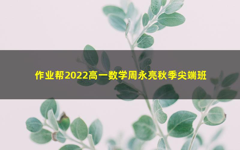 作业帮2022高一数学周永亮秋季尖端班 