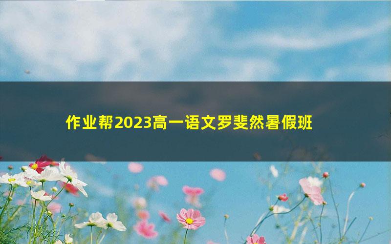 作业帮2023高一语文罗斐然暑假班 