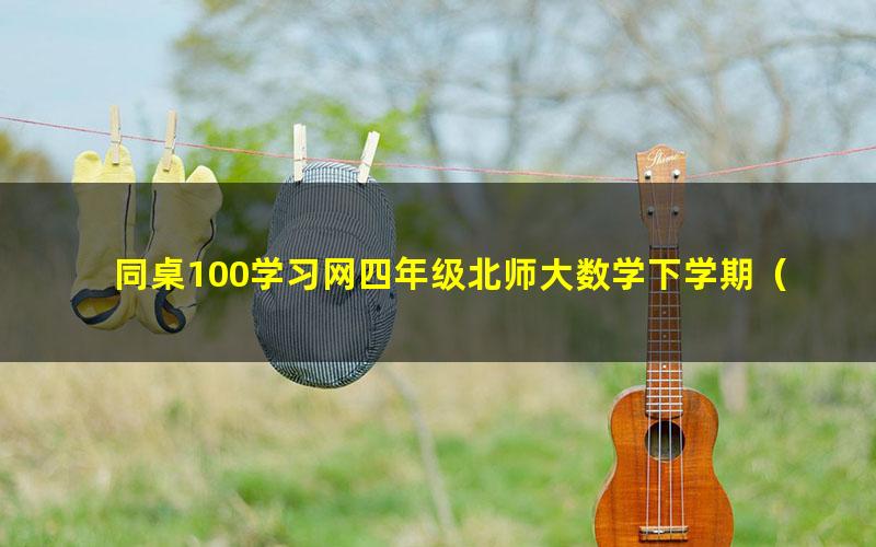 同桌100学习网四年级北师大数学下学期（7.10G高清视频）