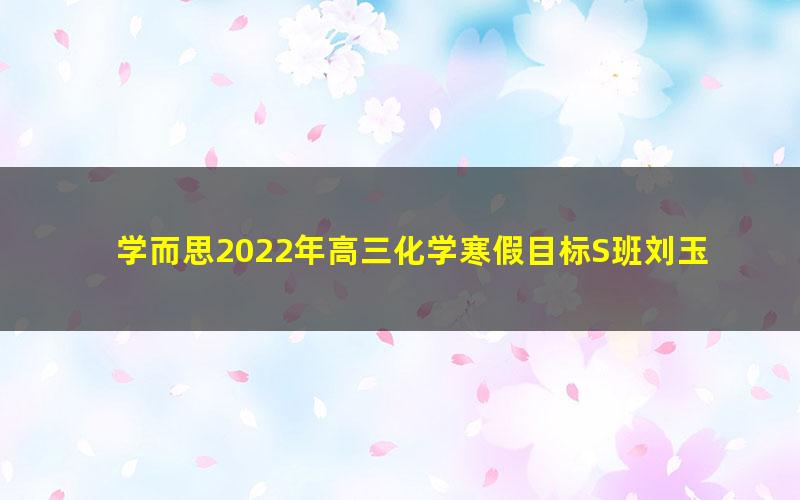 学而思2022年高三化学寒假目标S班刘玉（完结）