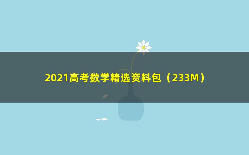 2021高考数学精选资料包（233M）