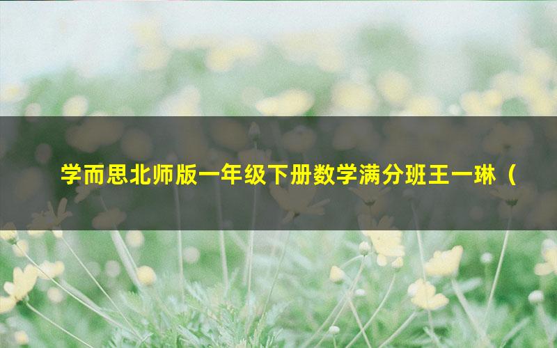 学而思北师版一年级下册数学满分班王一琳（教材精讲+奥数拓展）（1.52G高清视频）