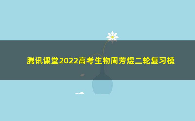 腾讯课堂2022高考生物周芳煜二轮复习模块三：信息题 
