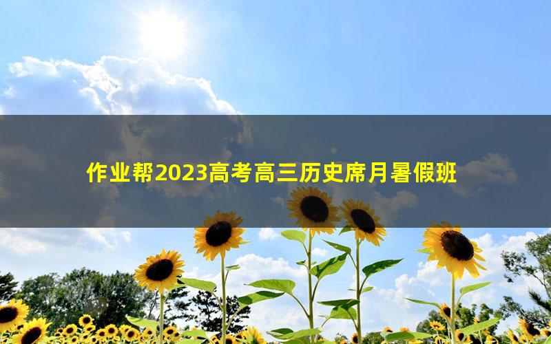 作业帮2023高考高三历史席月暑假班 