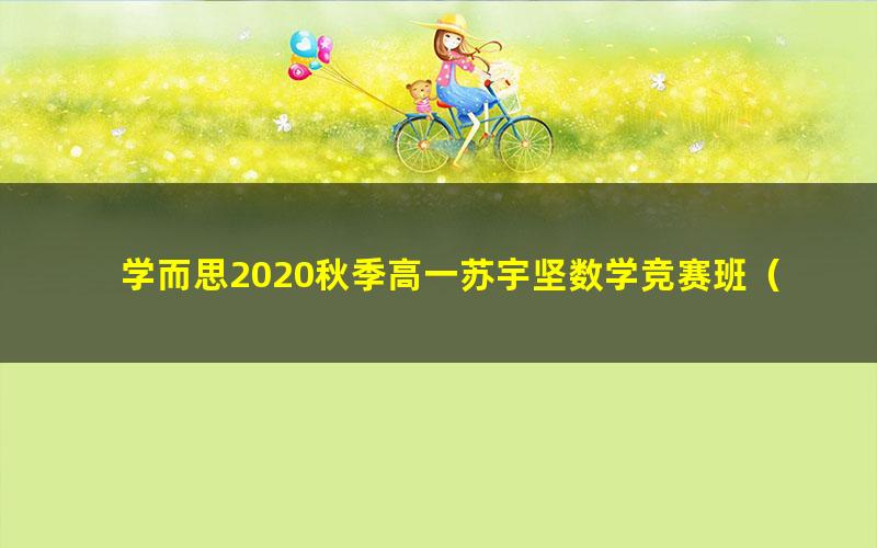 学而思2020秋季高一苏宇坚数学竞赛班（20-21学年6.84G高清视频）