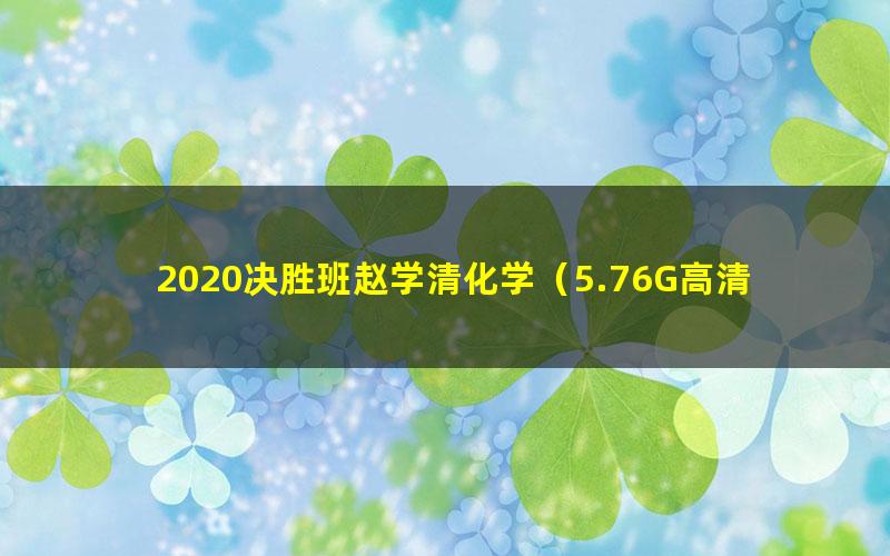 2020决胜班赵学清化学（5.76G高清视频）