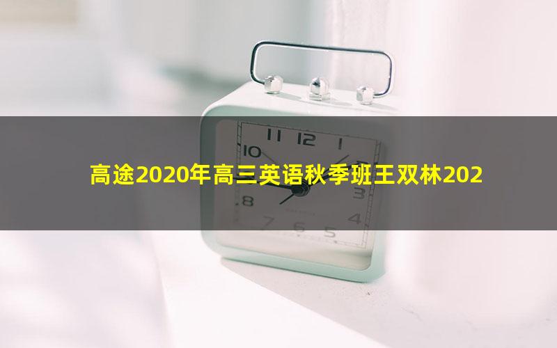 高途2020年高三英语秋季班王双林2021高考（超清视频）