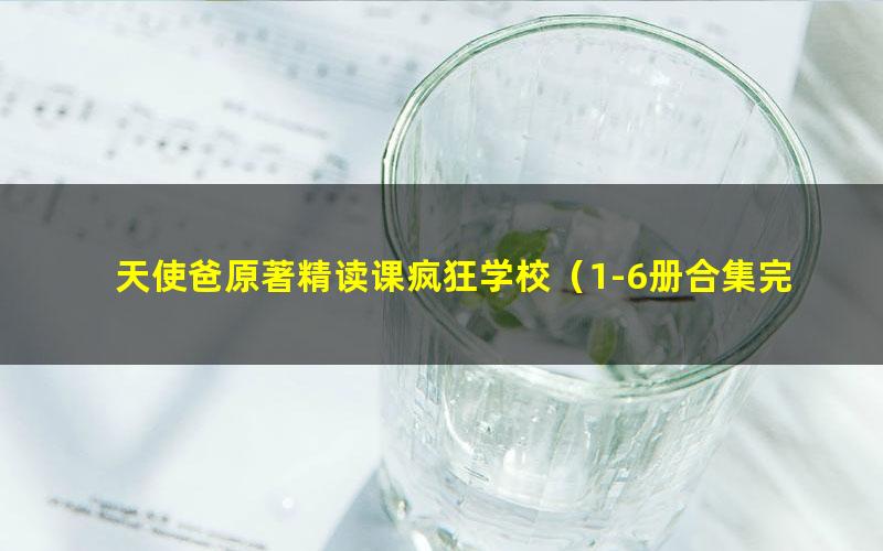 天使爸原著精读课疯狂学校（1-6册合集完结）（高清视频+配套音频+PDF资料）