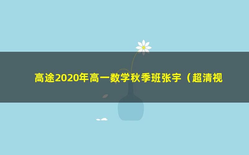 高途2020年高一数学秋季班张宇（超清视频）