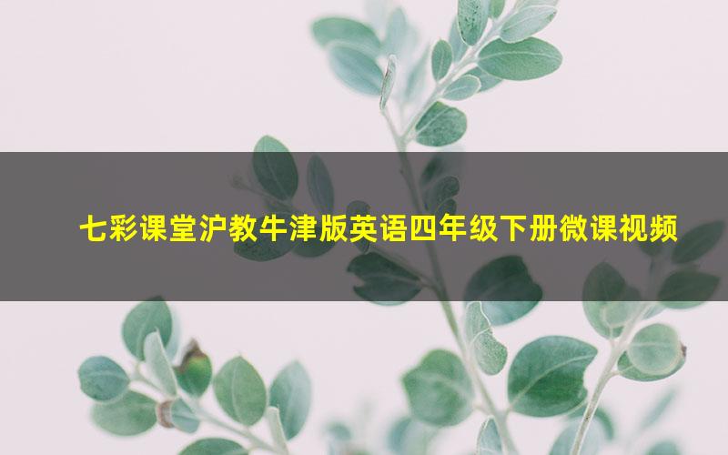 七彩课堂沪教牛津版英语四年级下册微课视频 