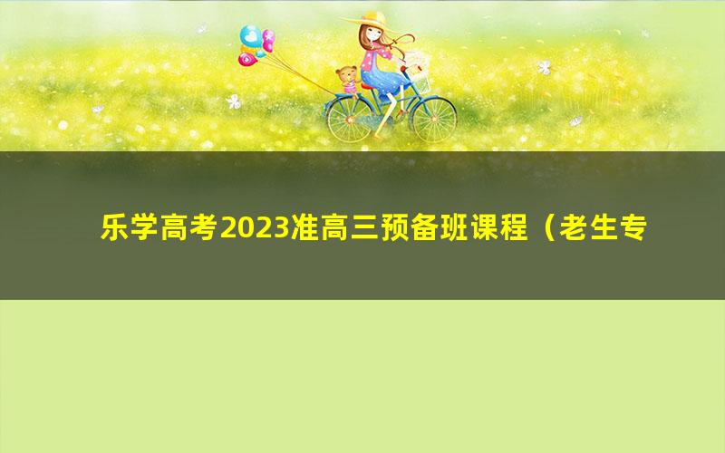 乐学高考2023准高三预备班课程（老生专享）