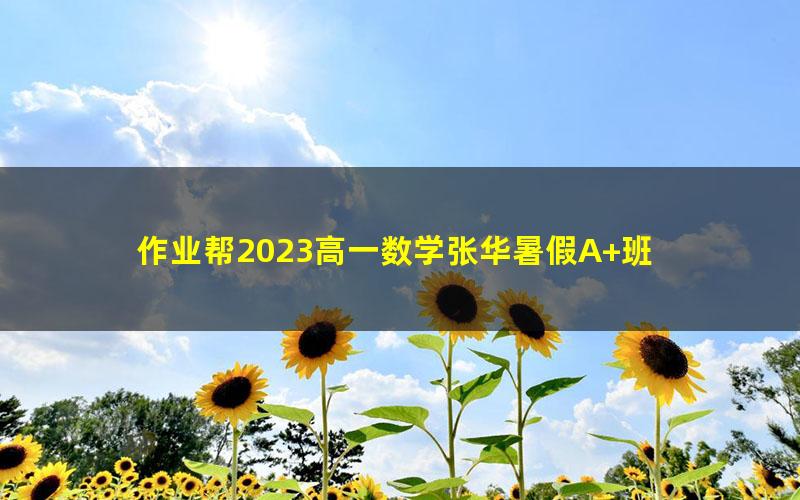 作业帮2023高一数学张华暑假A+班 