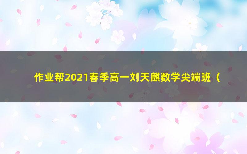 作业帮2021春季高一刘天麒数学尖端班（34.5G高清视频）