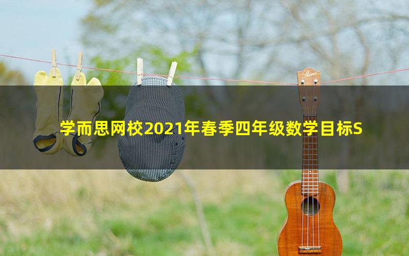 学而思网校2021年春季四年级数学目标S班史乐（完结）（12.4G高清视频）