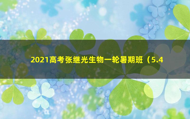 2021高考张继光生物一轮暑期班（5.45G高清视频）