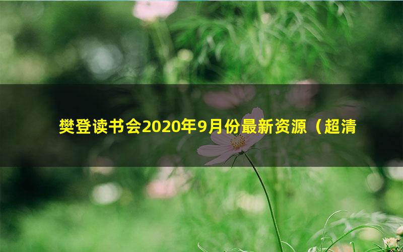 樊登读书会2020年9月份最新资源（超清视频）