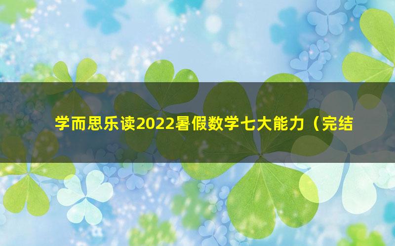 学而思乐读2022暑假数学七大能力（完结）