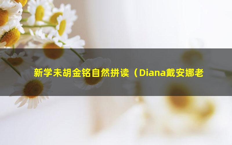 新学未胡金铭自然拼读（Diana戴安娜老师）（完整版高清视频）