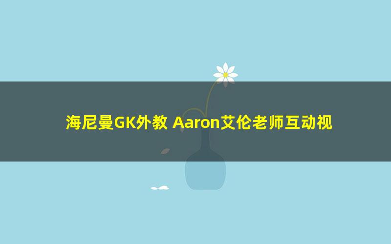 海尼曼GK外教 Aaron艾伦老师互动视频（720×400视频）