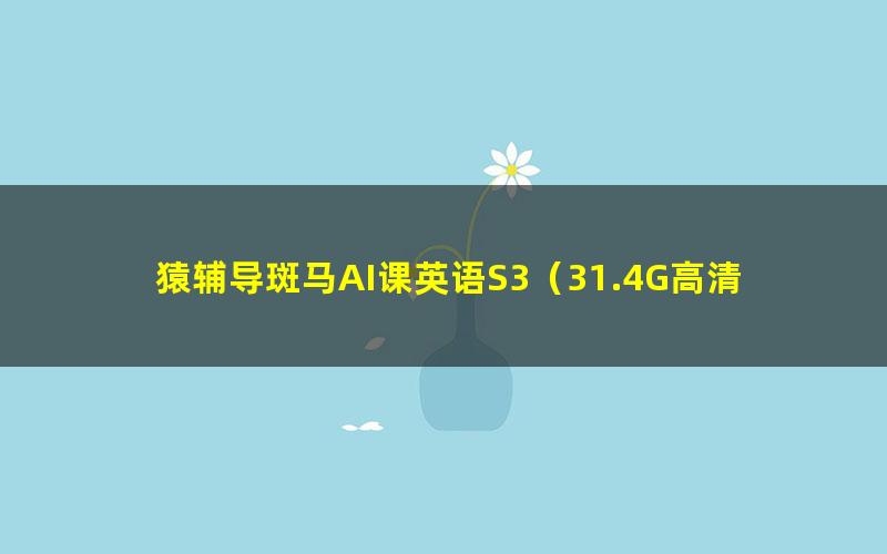 猿辅导斑马AI课英语S3（31.4G高清视频）