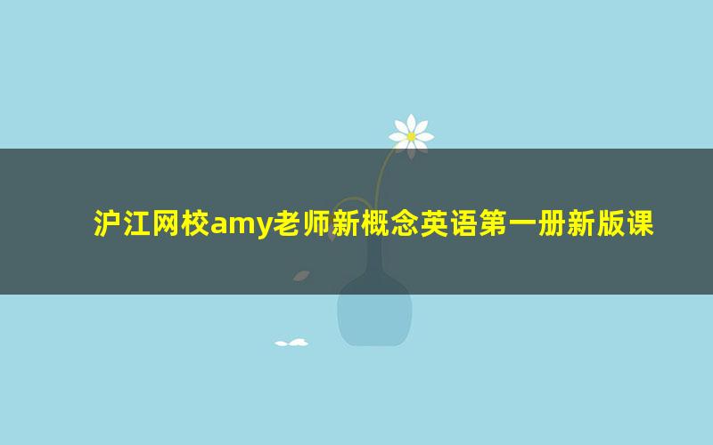 沪江网校amy老师新概念英语第一册新版课程视频 