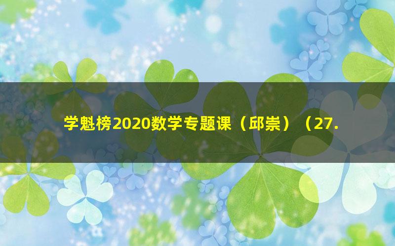 学魁榜2020数学专题课（邱崇）（27.6G超清视频）