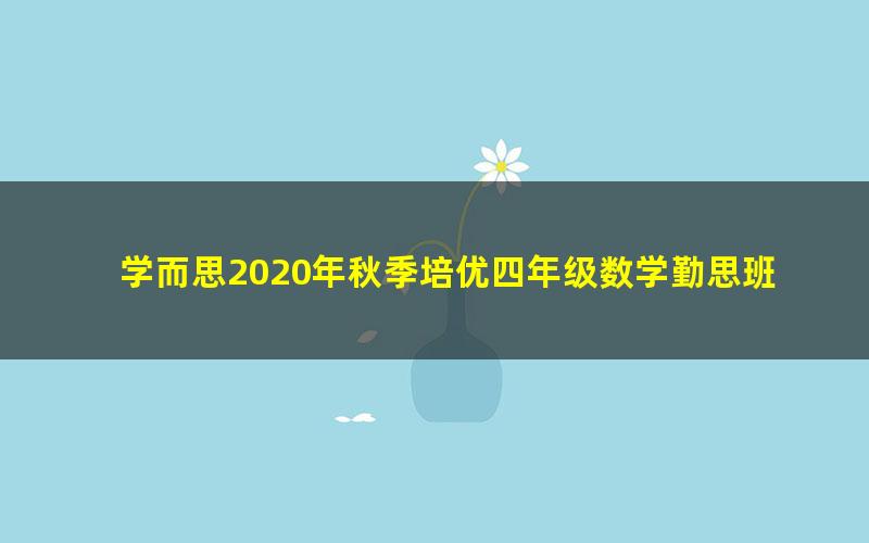 学而思2020年秋季培优四年级数学勤思班王睿（完结）（21.6G高清视频）