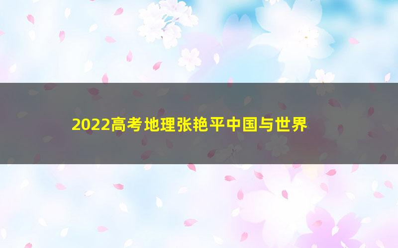 2022高考地理张艳平中国与世界 