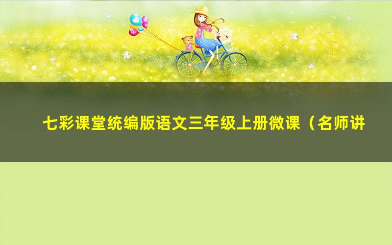 七彩课堂统编版语文三年级上册微课（名师讲重点、口语交际、习作微课）