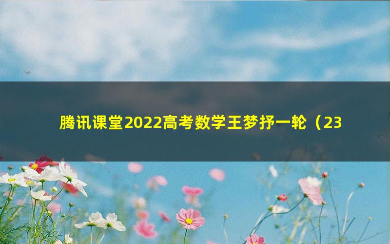 腾讯课堂2022高考数学王梦抒一轮（23.9G高清视频）