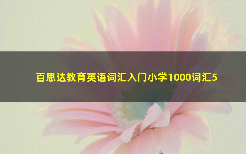 百思达教育英语词汇入门小学1000词汇54讲（1.30G视频）