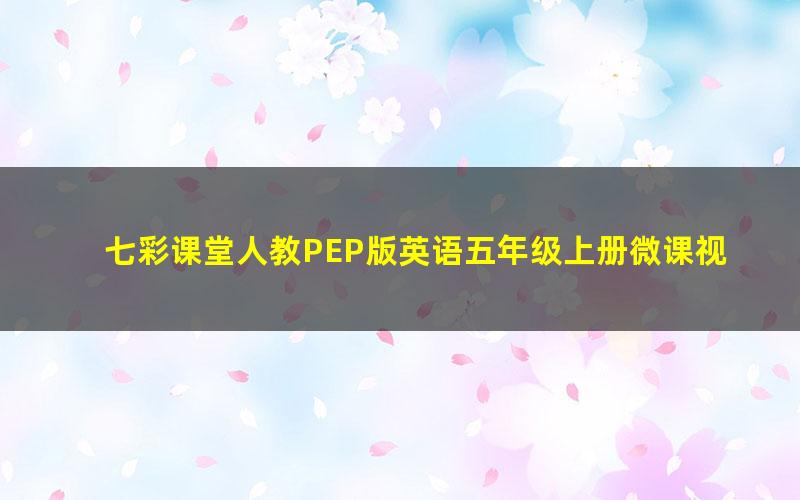七彩课堂人教PEP版英语五年级上册微课视频