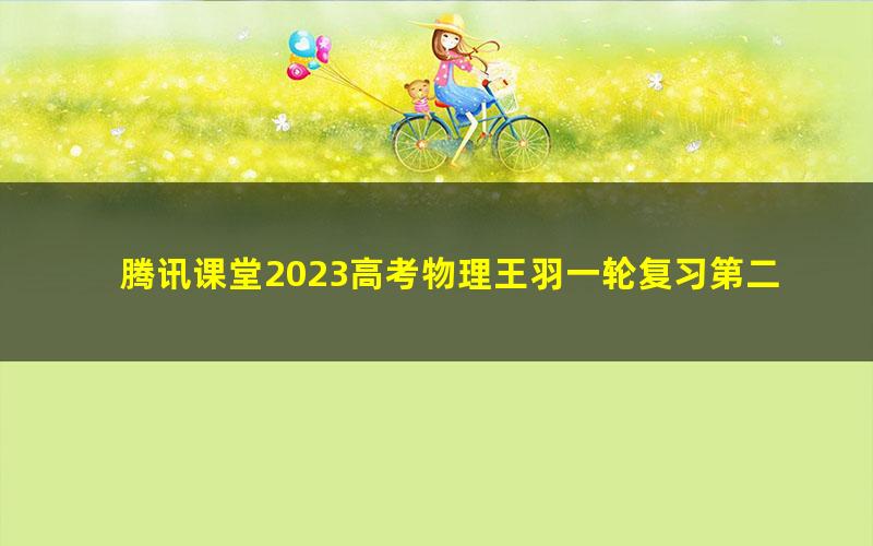 腾讯课堂2023高考物理王羽一轮复习第二部分暨补充部分（高三）