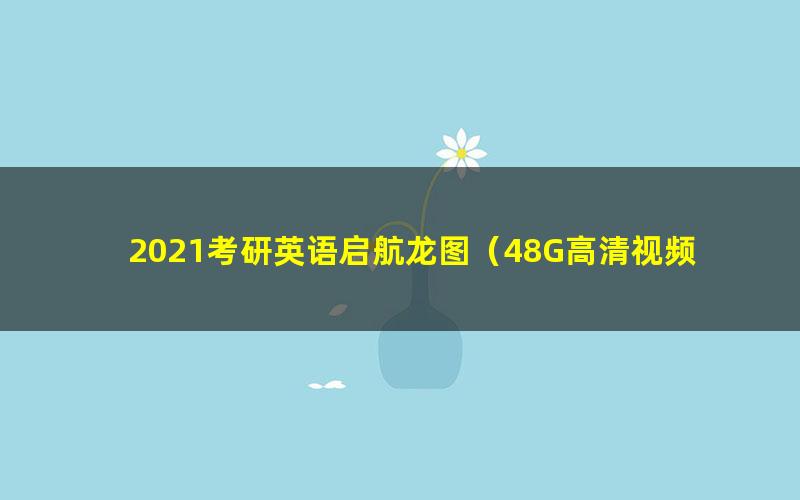 2021考研英语启航龙图（48G高清视频）