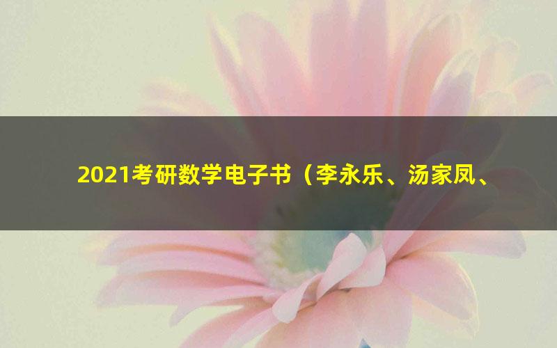 2021考研数学电子书（李永乐、汤家凤、杨超、张宇等）(4.79G）