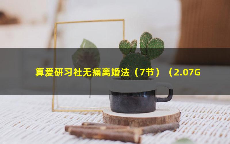 算爱研习社无痛离婚法（7节）（2.07G高清视频）