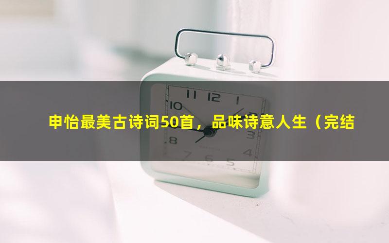 申怡最美古诗词50首，品味诗意人生（完结）（8.73G高清视频）